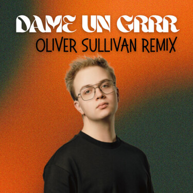 Oliver Sullivan - Dame Un Grrr (Remix)
